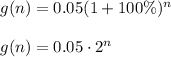 g(n)=0.05(1+100\%)^n\\\\g(n)=0.05\cdot 2^n