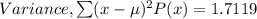 Variance, \sum (x-\mu)^2P(x)=1.7119