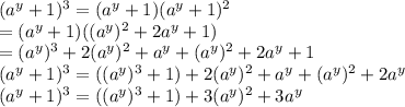 (a^{y}+1 )^{3} =(a^{y}+1 )(a^{y}+1 )^{2}\\= (a^{y}+1 )((a^y)^{2}  } + 2a^{y} +1)\\= (a^y)^{3} +2(a^y)^{2}+a^y+( a^y)^{2}+2a^y+1\\(a^{y}+1 )^{3}  = ((a^y)^{3} + 1) +2(a^y)^{2}+a^y+( a^y)^{2}+2a^y\\(a^{y}+1 )^{3}  = ((a^y)^{3} + 1) +3(a^y)^{2}+3a^y\\