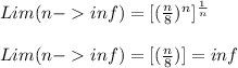Lim ( n - inf ) = [ (\frac{n}{8})^n ]^\frac{1}{n}   \\\\Lim ( n - inf ) = [ (\frac{n}{8}) ] = inf   \\\\