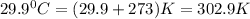 29.9^0C=(29.9+273)K=302.9K