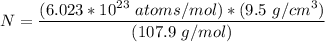 N =  \dfrac{(6.023*10^{23} \ atoms/mol)*( 9.5 \ g/cm^3)}{(107.9 \ g/mol)}