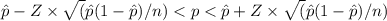 \hat{p} - Z\times \sqrt(\hat{p}( 1 - \hat{p}) / n) < p < \hat{p} + Z\times \sqrt(\hat{p}( 1 - \hat{p}) / n)