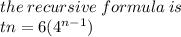 the \: recursive \: formula \: is \\ tn = 6( {4}^{n - 1} )