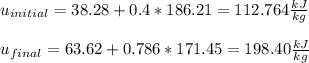 u_{initial}=38.28+0.4*186.21=112.764\frac{kJ}{kg}\\ \\u_{final}=63.62+0.786*171.45=198.40\frac{kJ}{kg}