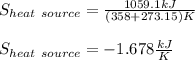 S_{heat\ source}=\frac{1059.1kJ }{(358+273.15)K} \\\\S_{heat\ source}=-1.678\frac{kJ}{K}