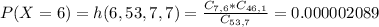 P(X = 6) = h(6,53,7,7) = \frac{C_{7,6}*C_{46,1}}{C_{53,7}} = 0.000002089