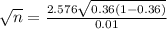 \sqrt{n}  = \frac{2.576 \sqrt{0.36(1-0.36)} }{0.01 }