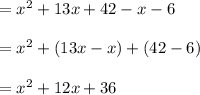 =x^{2} + 13x + 42-x-6\\\\=x^{2} + (13x-x)+(42-6)\\\\=x^{2} +12x+36