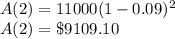 A(2)=11000(1-0.09)^2\\A(2)=\$9109.10