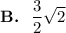 \textbf{B. }\ \dfrac{3}{2}\sqrt{2}