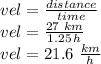 vel=\frac{distance}{time} \\vel=\frac{27\,\,km}{1.25\,h}\\vel=21.6\,\,\frac{km}{h}