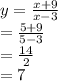 y =  \frac{x + 9}{x - 3}  \\  =  \frac{5 + 9}{5 - 3}  \\  =  \frac{14}{2}  \\  = 7