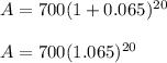 A = 700(1 + 0.065)^{20}\\\\A = 700(1.065)^{20}\\