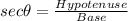 sec\theta=\frac{Hypotenuse}{Base}