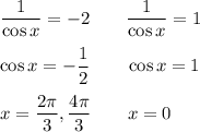 \dfrac{1}{\cos x}=-2\qquad \dfrac{1}{\cos x}=1\\\\\cos x=-\dfrac{1}{2}\qquad \cos x=1\\\\x=\dfrac{2\pi}{3}, \dfrac{4\pi}{3}\qquad x=0