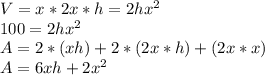 V=x*2x*h=2hx^2\\100=2hx^2\\A=2*(xh)+2*(2x*h)+(2x*x)\\A=6xh+2x^2