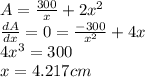 A=\frac{300}{x}+2x^2\\\frac{dA}{dx}=0=\frac{-300}{x^2}+4x\\4x^3=300\\x=4.217 cm