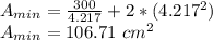 A_{min}=\frac{300}{4.217}+2*(4.217^2) \\A_{min}= 106.71\ cm^2