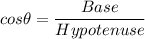 cos\theta = \dfrac{Base}{Hypotenuse}