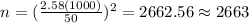 n=(\frac{2.58(1000)}{50})^2 =2662.56 \approx 2663