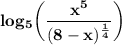 \bold{log_5\bigg(\dfrac{x^5}{(8-x)^{\frac{1}{4}}}\bigg)}