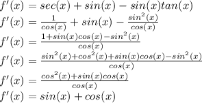 f'(x)=sec(x)+sin(x)-sin(x)tan(x)\\f'(x) = \frac{1}{cos(x)}+sin(x)-\frac{sin^2(x)}{cos(x)}\\f'(x)=\frac{1+sin(x)cos(x)-sin^2(x)}{cos(x)}\\f'(x)=\frac{sin^2(x)+cos^2(x)+sin(x)cos(x)-sin^2(x)}{cos(x)}\\f'(x)=\frac{cos^2(x)+sin(x)cos(x)}{cos(x)}\\ f'(x)=sin(x) +cos(x)