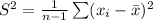 S^{2}=\frac{1}{n-1}\sum(x_{i}-\bar x)^{2}