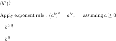 (b^2)^{\frac{3}{7}}\\\\\mathrm{Apply\:exponent\:rule:\:}\left(a^b\right)^c=a^{bc},\:\quad \mathrm{\:assuming\:}a\ge 0\\\\=b^{2\cdot \frac{3}{7}}\\\\=b^{\frac{6}{7}}