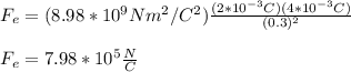 F_e=(8.98*10^9Nm^2/C^2)\frac{(2*10^{-3}C)(4*10^{-3}C)}{(0.3)^2}\\\\F_e=7.98*10^5\frac{N}{C}