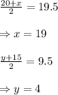 \frac{20+x}{2}=19.5\\\\\Rightarrow x = 19\\\\\frac{y+15}{2}=9.5\\\\\Rightarrow y=4