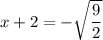 x+2=-\sqrt{\dfrac{9}{2}}