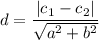 d = \dfrac{\left | c_1 - c_2\right |}{\sqrt{{a}^{2}+{b}^{2}} }