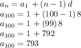 a_n=a_1\,+(n-1)\,d\\a_{100}=1\,+(100-1)\,8\\a_{100}=1\,+(99)\,8\\a_{100}=1\,+792\\a_{100}=793