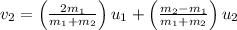 v_{2}=\left ( \frac{2m_{1}}{m_{1}+m_{2}} \right )u_{1}+\left ( \frac{m_{2}-m_{1}}{m_{1}+m_{2}} \right )u_{2}