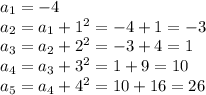 a_1=-4\\a_2=a_1+1^2=-4+1=-3\\a_3=a_2+2^2=-3+4=1\\a_4=a_3+3^2=1+9=10\\a_5=a_4+4^2=10+16=26