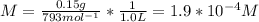 M = \frac{0.15g}{793mol^{-1}} * \frac{1}{1.0L} = 1.9*10^{-4}M