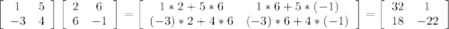 \left[\begin{array}{ccc}1&5\\-3&4\end{array}\right] \left[\begin{array}{ccc}2&6\\6&-1\end{array}\right] =\left[\begin{array}{ccc}1*2+5*6&1*6+5*(-1)\\(-3)*2+4*6&(-3)*6+4*(-1)\end{array}\right]=\left[\begin{array}{ccc}32&1\\18&-22\end{array}\right]
