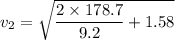 v_{2}=\sqrt{\dfrac{2\times178.7}{9.2}+1.58}