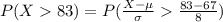 P(X83)=P(\frac{X-\mu}{\sigma}\frac{83-67}{8})