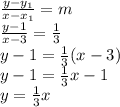 \frac{y-y_1}{x-x_1}=m\\\frac{y-1}{x-3}=\frac{1}{3}\\ y-1= \frac{1}{3}(x-3)\\ y-1=\frac{1}{3}x-1\\y=\frac{1}{3}x