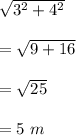 \sqrt{3^2 + 4^2 } \\ \\ =  \sqrt{9+16 } \\ \\ = \sqrt{25}  \\ \\ = 5 \ m