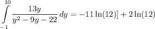 \displaystyle \int\limits^{10}_{-1} {\frac{13y}{y^2 - 9y - 22}} \, dy = -11\ln (12)] + 2\ln (12)