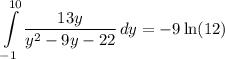 \displaystyle \int\limits^{10}_{-1} {\frac{13y}{y^2 - 9y - 22}} \, dy = -9 \ln (12)