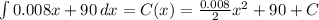 \int\limits {0.008x +90} \, dx = C(x) = \frac{0.008}{2}x^{2}  +90 +C