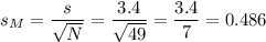 s_M=\dfrac{s}{\sqrt{N}}=\dfrac{3.4}{\sqrt{49}}=\dfrac{3.4}{7}=0.486