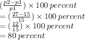 ( \frac{p2 - p1}{p1} ) \times 100 \: percent \\  = ( \frac{27 - 15}{15} ) \times 100 \: percent \\  = ( \frac{12}{15} ) \times 100 \: percent \\  = 80 \: percent