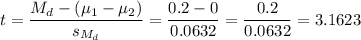 t=\dfrac{M_d-(\mu_1-\mu_2)}{s_{M_d}}=\dfrac{0.2-0}{0.0632}=\dfrac{0.2}{0.0632}=3.1623