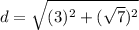 d = \sqrt{(3)^2 + (\sqrt{7})^2}