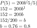 P(5) = 200b^(5/5)\\152 = 200b^1\\152 = 200b\\152/200 = b\\b = 0.76 = 0.8\\